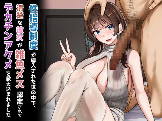 性指導制度が導入された世の中で、清楚な彼女が雑魚メス認定されてデカチンアクメを教え込まれました